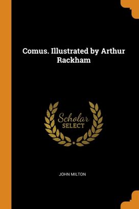 Comus. Illustrated by Arthur Rackham Comus. Illustrated by Arthur Rackham