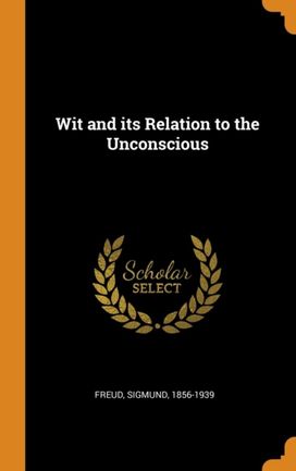 Wit and Its Relation to the Unconscious Wit and Its Relation to the Unconscious