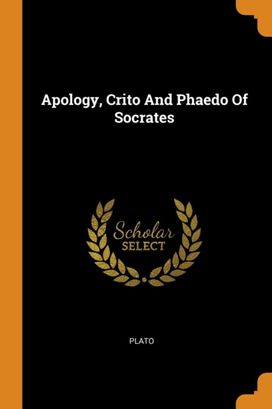 Apology, Crito and Phaedo of Socrates Apology, Crito and Phaedo of Socrates