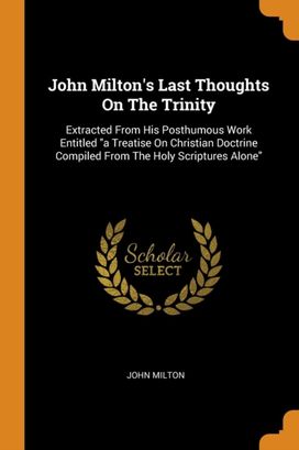 John Milton's Last Thoughts on the Trinity John Milton's Last Thoughts on the Trinity