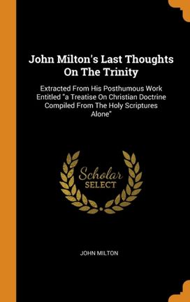 John Milton's Last Thoughts on the Trinity John Milton's Last Thoughts on the Trinity