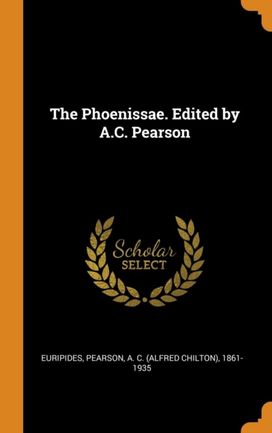 The Phoenissae. Edited by A.c. Pearson The Phoenissae. Edited by A.c. Pearson
