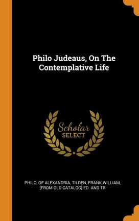Philo Judeaus, on the Contemplative Life Philo Judeaus, on the Contemplative Life