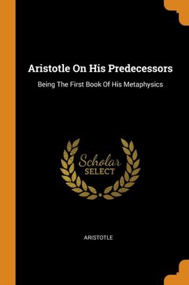 Aristotle on His Predecessors Aristotle on His Predecessors