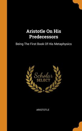 Aristotle on His Predecessors Aristotle on His Predecessors