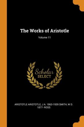 The Works of Aristotle; Volume 11 The Works of Aristotle; Volume 11