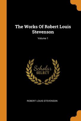 The Works of Robert Louis Stevenson; Volume 1 The Works of Robert Louis Stevenson; Volume 1