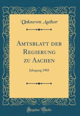 Amtsblatt der Regierung zu Aachen: Jahrgang 1903 (Classic Reprint) Amtsblatt der Regierung zu Aachen: Jahrgang 1903 (Classic Reprint)