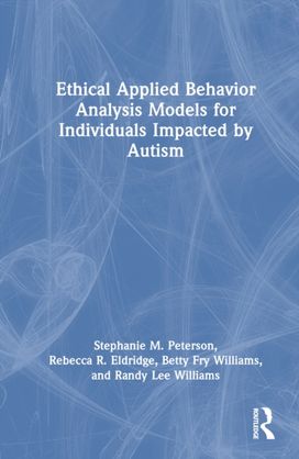 Ethical Applied Behavior Analysis Models for Individuals Impacted by Autism Ethical Applied Behavior Analysis Models for Individuals Impacted by Autism