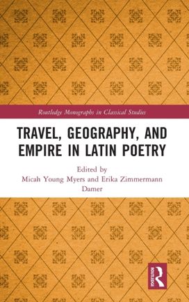 Travel, Geography, and Empire in Latin Poetry Travel, Geography, and Empire in Latin Poetry
