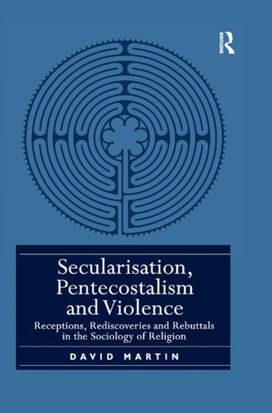 Secularisation, Pentecostalism and Violence Secularisation, Pentecostalism and Violence