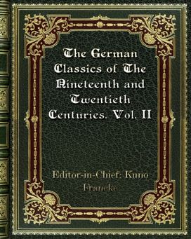 The German Classics of the Nineteenth and Twentieth Centuries. Vol. Ii The German Classics of the Nineteenth and Twentieth Centuries. Vol. Ii