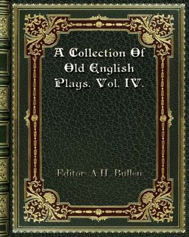 A Collection of Old English Plays. Vol. Iv.