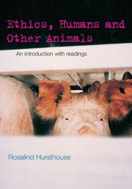 Ethics, Humans and Other Animals Ethics, Humans and Other Animals