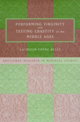 Performing Virginity and Testing Chastity in the Middle Ages Performing Virginity and Testing Chastity in the Middle Ages