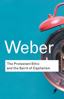 Protestant Ethic and the Spirit of Capitalism Protestant Ethic and the Spirit of Capitalism