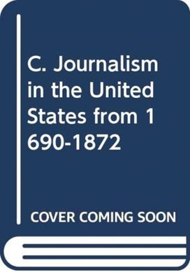 C. Journalism in the United States from 1690-1872 C. Journalism in the United States from 1690-1872
