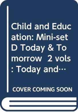 Child and Education: Mini-set D Today & Tomorrow 2 vols Child and Education: Mini-set D Today & Tomorrow 2 vols
