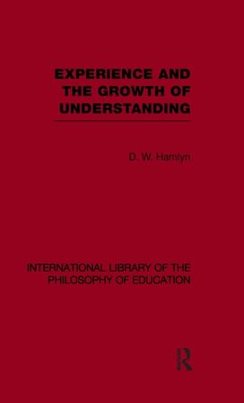 Experience and the Growth of Understanding (International Library of the Philosophy of Education Volume 11)