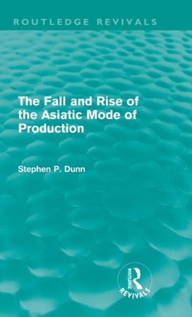 Fall and Rise of the Asiatic Mode of Production (Routledge Revivals) Fall and Rise of the Asiatic Mode of Production (Routledge Revivals)