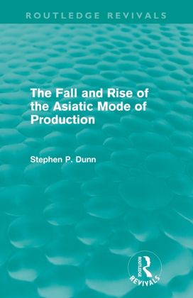 Fall and Rise of the Asiatic Mode of Production (Routledge Revivals) Fall and Rise of the Asiatic Mode of Production (Routledge Revivals)
