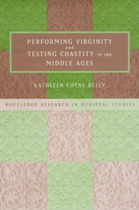 Performing Virginity and Testing Chastity in the Middle Ages
