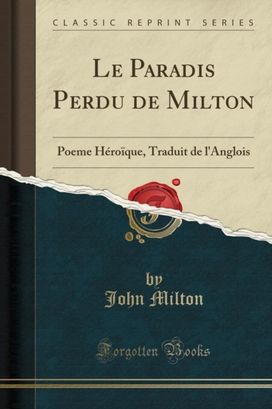 Le Paradis Perdu de Milton: Poeme Heroique, Traduit de l'Anglois (Classic Reprint) Le Paradis Perdu de Milton: Poeme Heroique, Traduit de l'Anglois (Classic Reprint)