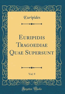 Euripidis Tragoediae Quae Supersunt, Vol. 9 (Classic Reprint) Euripidis Tragoediae Quae Supersunt, Vol. 9 (Classic Reprint)