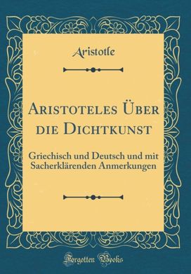 Aristoteles Uber die Dichtkunst: Griechisch und Deutsch und mit Sacherklarenden Anmerkungen (Classic Reprint) Aristoteles Uber die Dichtkunst: Griechisch und Deutsch und mit Sacherklarenden Anmerkungen (Classic Reprint)