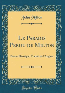 Le Paradis Perdu de Milton: Poeme Heroique, Traduit de l'Anglois (Classic Reprint) Le Paradis Perdu de Milton: Poeme Heroique, Traduit de l'Anglois (Classic Reprint)