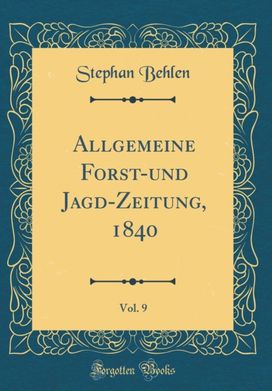 Allgemeine Forst-und Jagd-Zeitung, 1840, Vol. 9 (Classic Reprint)