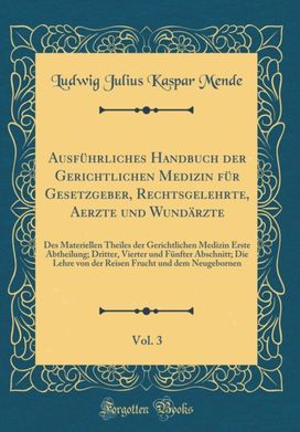 AusfA1/4hrliches Handbuch der Gerichtlichen Medizin fA1/4r Gesetzgeber, Rechtsgelehrte, Aerzte und WundArzte, Vol. 3: Des Materiellen Theiles der Gerichtlichen Medizin Erste Abtheilung; Dritter, Vierter und FA1/4nfter Abschnitt; Die Lehre von der Reisen Frucht und
