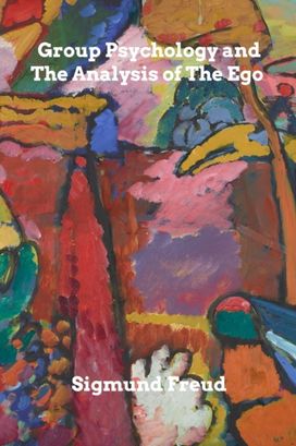 Group Psychology and the Analysis of the Ego Group Psychology and the Analysis of the Ego