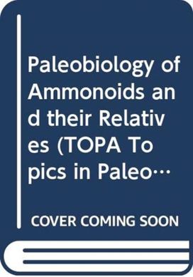 Paleobiology of Ammonoids and Their Relatives Paleobiology of Ammonoids and Their Relatives