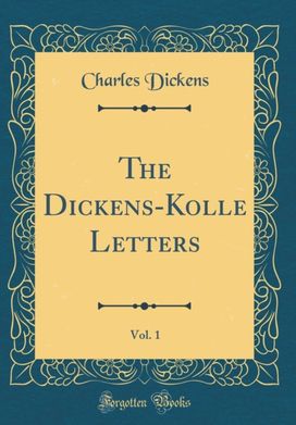 Dickens-Kolle Letters, Vol. 1 (Classic Reprint)