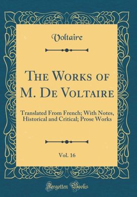 Works of M. De Voltaire, Vol. 16: Translated From French; With Notes, Historical and Critical; Prose Works (Classic Reprint)