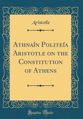 Ath?nai?n Politeia Aristotle on the Constitution of Athens (Classic Reprint)