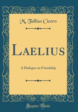 Laelius: A Dialogue on Friendship (Classic Reprint) Laelius: A Dialogue on Friendship (Classic Reprint)