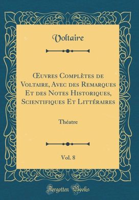 ?uvres Completes de Voltaire, Avec des Remarques Et des Notes Historiques, Scientifiques Et Litteraires, Vol. 8: Theatre (Classic Reprint)
