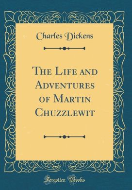 Life and Adventures of Martin Chuzzlewit (Classic Reprint)