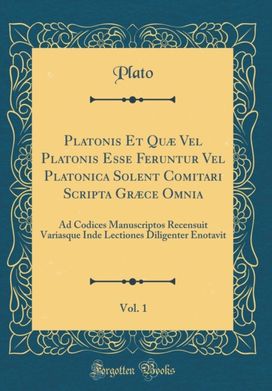 Platonis Et Quæ Vel Platonis Esse Feruntur Vel Platonica Solent Comitari Scripta Græce Omnia, Vol. 1: Ad Codices Manuscriptos Recensuit Variasque Inde Lectiones Diligenter Enotavit (Classic Reprint) Platonis Et Quæ Vel Platonis Esse Feruntur Vel Platonica Solent Comitari Scripta Græce Omnia, Vol. 1: Ad Codices Manuscriptos Recensuit Variasque Inde Lectiones Diligenter Enotavit (Classic Reprint)