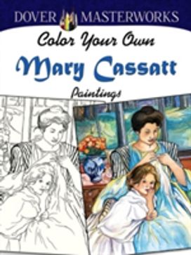 Dover Masterworks: Color Your Own Mary Cassatt Paintings Dover Masterworks: Color Your Own Mary Cassatt Paintings