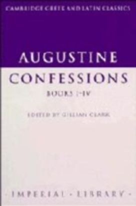 Augustine: Confessions Books I-IV Augustine: Confessions Books I-IV