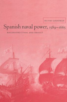 Spanish Naval Power, 1589–1665 Spanish Naval Power, 1589–1665