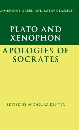 Plato: the Apology of Socrates and Xenophon: the Apology of Socrates Plato: the Apology of Socrates and Xenophon: the Apology of Socrates