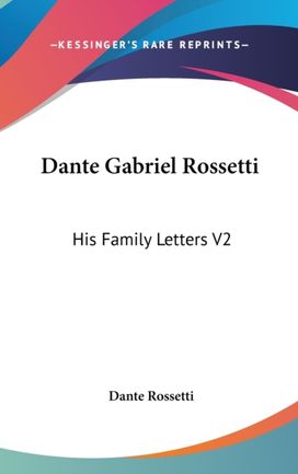 Dante Gabriel Rossetti: His Family Lette