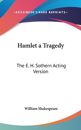 Hamlet a Tragedy: the E. H. Sothern Acti