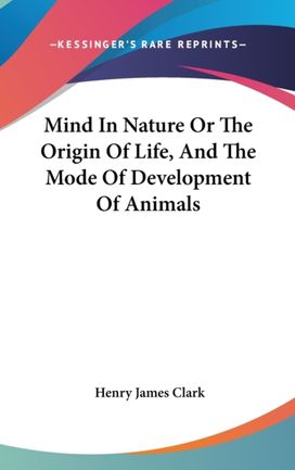 Mind in Nature or the Origin of Life, and the Mode of Development of Animals