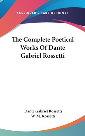 The Complete Poetical Works of Dante Gabriel Rossetti