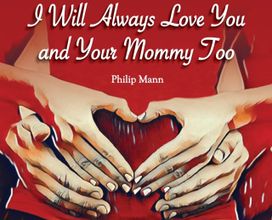 I will Always Love You and Your Mommy Too I will Always Love You and Your Mommy Too